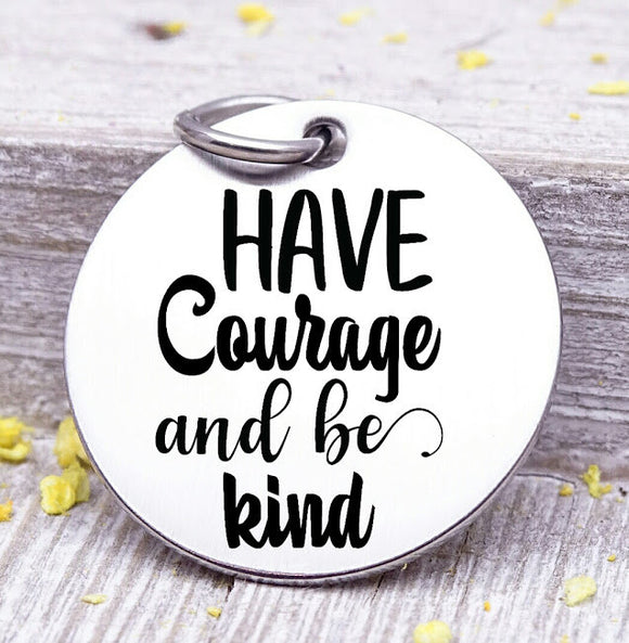 Have Courage and be kind, have courage and be kind charm, kindness charm, Steel charm 20mm very high quality..Perfect for DIY projects
