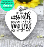 If my mouth doesn't say it my face definitely will, my face charm, Steel charm 20mm very high quality..Perfect for DIY projects