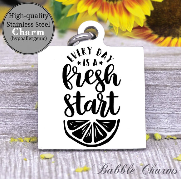 Every day is a fresh start, fresh start, new day, start fresh charm, Steel charm 20mm very high quality..Perfect for DIY projects