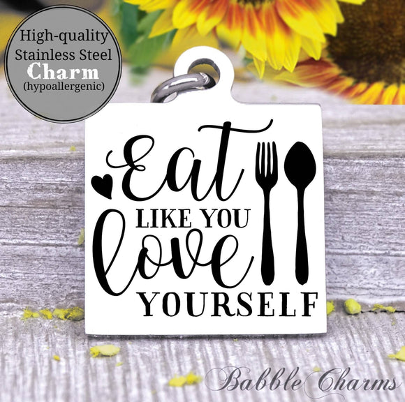 Eat like you love yourself, diet, eat clean, workout, workout charm, Steel charm 20mm very high quality..Perfect for DIY projects
