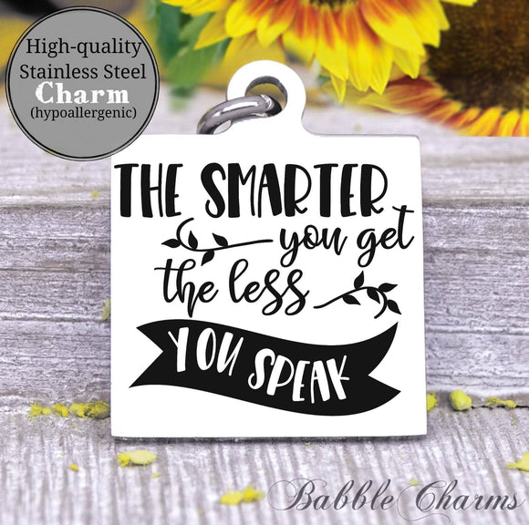 The smarter you get the less you speak, smarter, talk less charm, Steel charm 20mm very high quality..Perfect for DIY projects