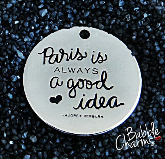 Paris is always a good idea, paris, paris charm. Alloy charm 20mm very high quality..Perfect for jewery making and other DIY projects #212