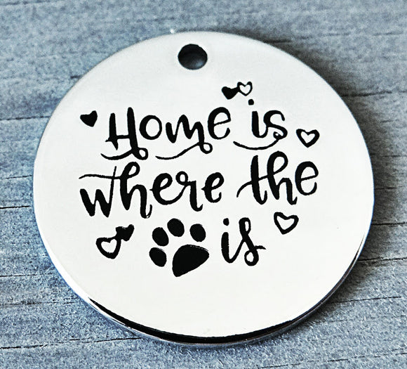 Home is where the pet is, pet, dog, cat, pet charm, Alloy charm 20mm very high quality..Perfect for DIY projects #103