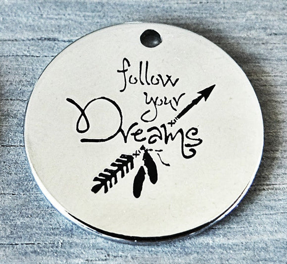 Follow your Dreams, follow your dreams charm, Alloy charm 20mm very high quality..Perfect for DIY projects #151
