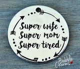 Super wife, Super mom, super tired, mom charm, Alloy charm 20mm very high quality..Perfect for jewery making and other DIY projects #55