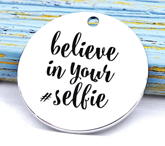 Belive in your selfie, selfie, believe in yourself charm, Alloy charm 20mm very high quality..Perfect for DIY projects #179