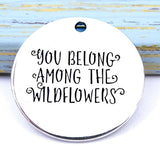 You belong among the wildflowers, wildflowers charm, charm, Alloy charm 20mm very high quality..Perfect for DIY projects #11