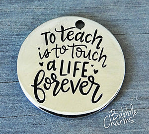 To teach is to touch a life forever, teacher, stainless steel charm 20mm high quality. Perfect for jewery making & other DIY projects #57