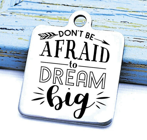 Don't be afraid to Dream Big, Dream big charm, Steel charm 20mm very high quality..Perfect for DIY projects
