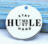 Stay Humble, Hustle Hard, humble, hustle, humble charm, Steel charm 20mm very high quality..Perfect for DIY projects