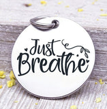 Just Breathe, breathe, just breathe charm, Steel charm 20mm very high quality..Perfect for DIY projects