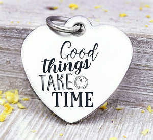 Good things take time, good things take time charm, good things,  time, Steel charm 20mm very high quality..Perfect for DIY projects