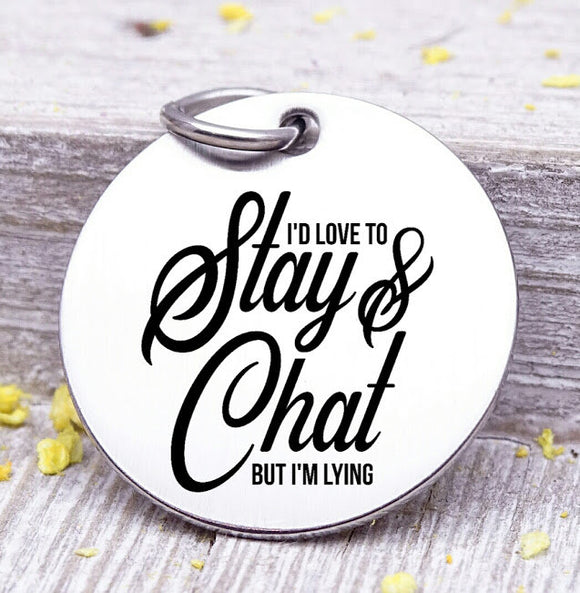 I'd love to stay and chat, stay and chat, humor, Steel charm 20mm very high quality..Perfect for DIY projects