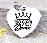 Too Glam to give a Damn, sass, sassy, attitude, sassy at heart charm, Steel charm 20mm very high quality..Perfect for DIY projects