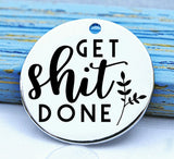 Get shit done, Get shit done charm, get things done, do it, Steel charm 20mm very high quality..Perfect for DIY projects