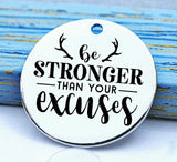 Be stronger than your excuses, be stong, no excuses, Steel charm 20mm very high quality..Perfect for DIY projects