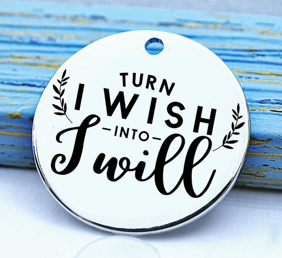 Turn I wish into I will, I will and I can, I can, working on me charm, Steel charm 20mm very high quality..Perfect for DIY projects