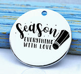 Season everything with Love, baking, cooking, baking charm, baker charm, Steel charm 20mm very high quality..Perfect for DIY projects