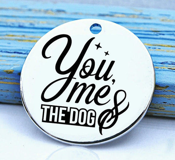 You me and the dog, Dog mom, doggie mama, fur mom, fur mama, dog mom charm, Steel charm 20mm very high quality..Perfect for DIY projects