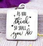 As you think so shall you be, as you think charm, Steel charm 20mm very high quality..Perfect for DIY projects