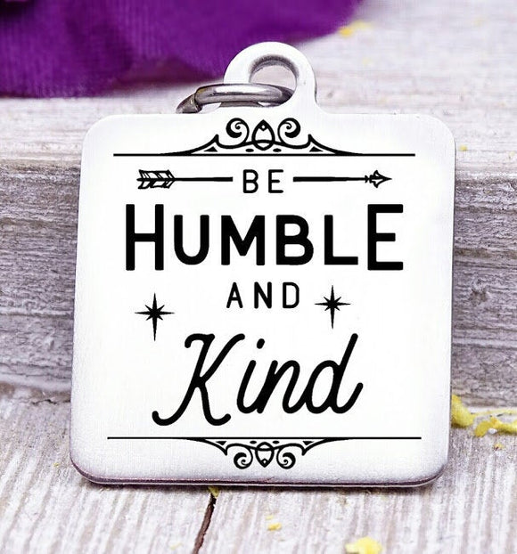 Be humble and kind, be humble and kind, humble, kindness charm, Steel charm 20mm very high quality..Perfect for DIY projects