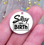 Sassy since birth, sassy since birth charm, sassy, sassy charm, Steel charm 20mm very high quality..Perfect for DIY projects
