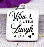 Wine a little, laugh a lot, wine a little laugh a lot charm, wine charm, Steel charm 20mm very high quality..Perfect for DIY projects