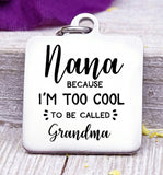 Nana, to cool to be grandma, nana, nana charm, Steel charm 20mm very high quality..Perfect for DIY projects