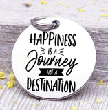 Happiness is a journey not a destination, happiness, journey, happy charms, Steel charm 20mm very high quality..Perfect for DIY projects