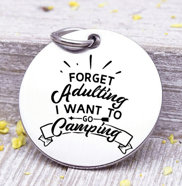 Forget Adulting, I want to go Camping, camping, camping charms, Steel charm 20mm very high quality..Perfect for DIY projects