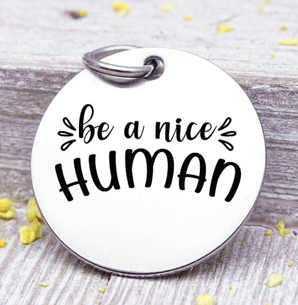 Be a nice human, be no cell, human, be nice charm. Steel charm 20mm very high quality..Perfect for DIY projects