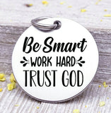 Be smart, work hard, trust God, smart, hard worker, trust God, God charm. Steel charm 20mm very high quality..Perfect for DIY projects