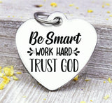 Be smart, work hard, trust God, smart, hard worker, trust God, God charm. Steel charm 20mm very high quality..Perfect for DIY projects