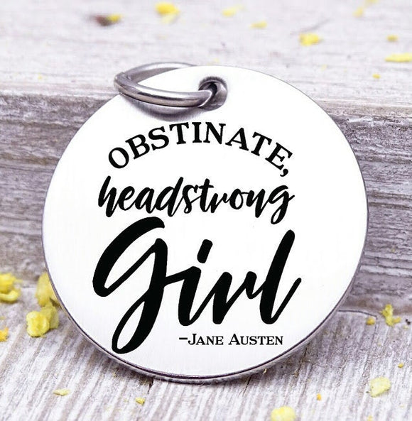 Obstinate, headstrong girl, headstong, Jane Austin charm, strong girl charm, Steel charm 20mm very high quality..Perfect for DIY projects