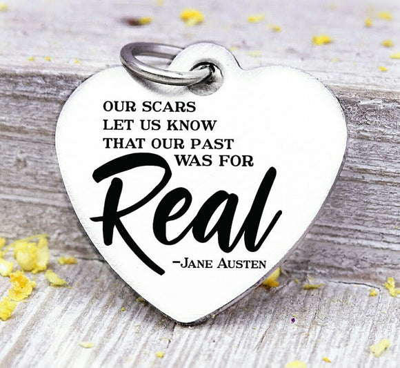 Our scars let us know that our past was for real, Jane Austin charm, Real, Steel charm 20mm very high quality..Perfect for DIY projects