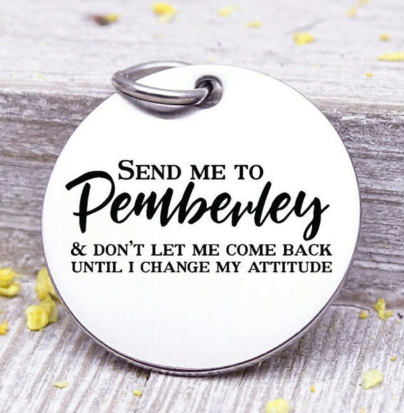Send me to Pemberley, change attitude, pemberley, Jane Austin charm, Real, Steel charm 20mm very high quality..Perfect for DIY projects