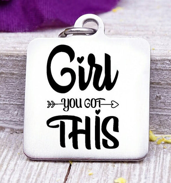 Girl you got this, You got this, inspirational, empower, you got this charm, Steel charm 20mm very high quality..Perfect for DIY projects