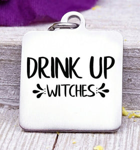 Drink up Witches, witches charm, drink up, love to drink, halloween charm, Steel charm 20mm very high quality..Perfect for DIY projects