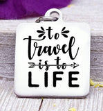 To travel is to life, love to travel, travel charm, road trip charm. Steel charm 20mm very high quality..Perfect for DIY projects