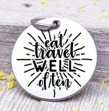 Eat well travel often, love to travel, travel charm, road trip charm. Steel charm 20mm very high quality..Perfect for DIY projects