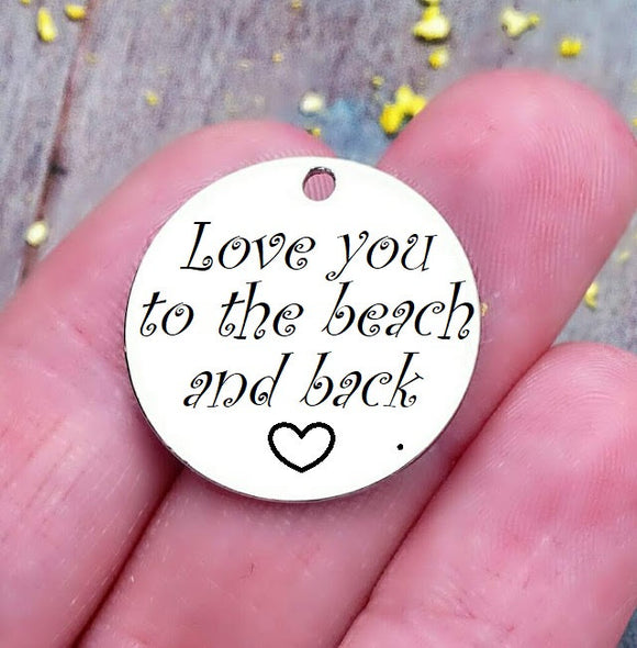 Love you to the beach and back, beach charm, steel charm 20mm very high quality..Perfect for jewery making and other DIY projects