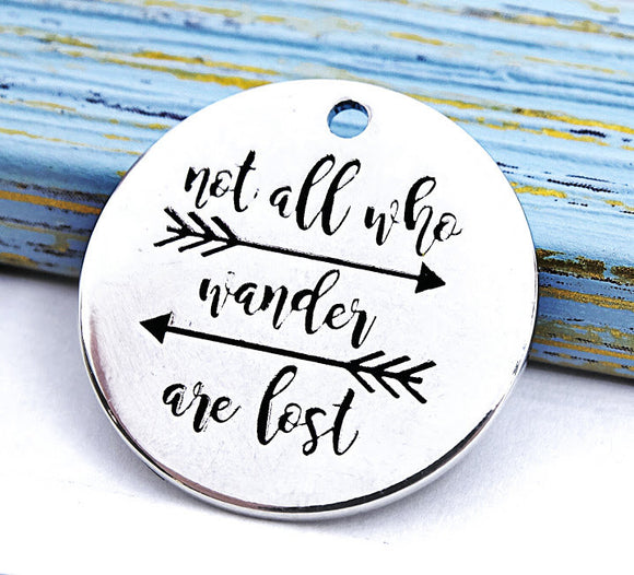 Not all who wander are lost, wander charm, Alloy charm 20mm high quality.Perfect for jewery making & other DIY projects