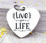 Live your life, life, your life, live, life charm, Steel charm 20mm very high quality..Perfect for DIY projects