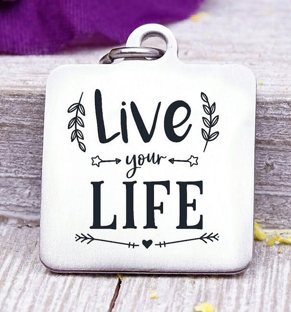 Live your life, life, live life, your life, live charm, Steel charm 20mm very high quality..Perfect for DIY projects