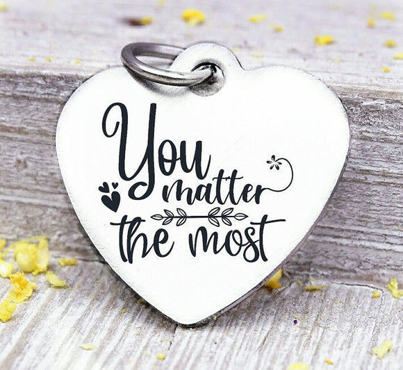 You matter the most, You matter to me, You matter the most charm, Steel charm 20mm very high quality..Perfect for DIY projects