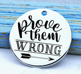 Prove them Wrong, prove them wrong charm, Steel charm 20mm very high quality..Perfect for DIY projects