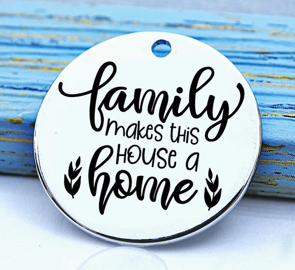 Family, family makes this house a home, family charm, Steel charm 20mm very high quality..Perfect for DIY projects