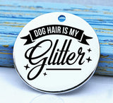 Dog hair is my glitter, dog hair, dog mom charm, Steel charm 20mm very high quality..Perfect for DIY projects
