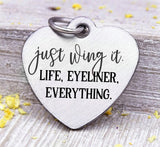 Just wing it, life, eyeliner, everything, just wing it charm, Steel charm 20mm very high quality..Perfect for DIY projects