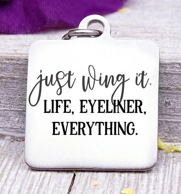 Just wing it, life, eyeliner, everything, just wing it charm, Steel charm 20mm very high quality..Perfect for DIY projects